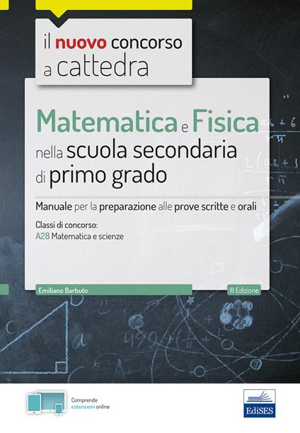 Matematica e Fisica nella scuola secondaria di primo grado. Manuale per le prove scritte e orali del concorso a cattedra classe A28. Con espansione online. Con software di simulazione - Emiliano Barbuto - copertina