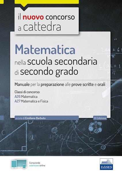 Matematica nella scuola secondaria. Manuale per prove scritte e orali del concorso a cattedra classi A26 e A27. Con software di simulazione - Emiliano Barbuto - copertina