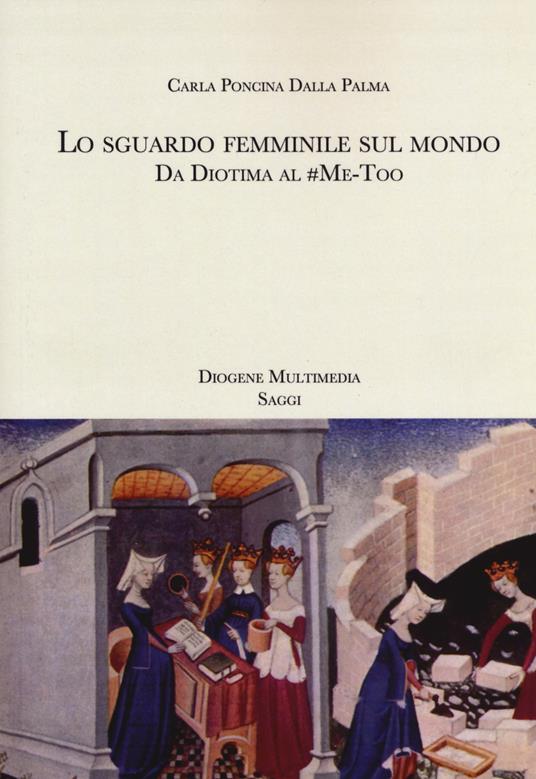 Lo sguardo femminile sul mondo. Da Diotima al #Me-Too - Carla Poncina Dalla Palma - copertina