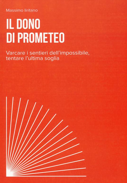 Il dono di Prometeo. Varcare i sentieri dell'impossibile, tentare l'ultima soglia - Massimo Iiritano - copertina