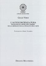 L' autocoscienza pura. Indagine sul senso dell'essere, sulla morale e sulla finalità dell'arte