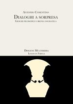 Dialoghi a sorpresa. Giochi filosofici e ironia socratica