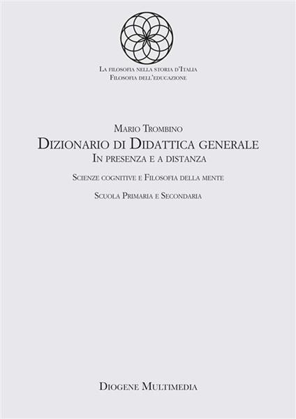 Dizionario di didattica generale. In presenza e a distanza. Scienze cognitive e filosofia della mente. Scuola primaria e secondaria - Mario Trombino - ebook