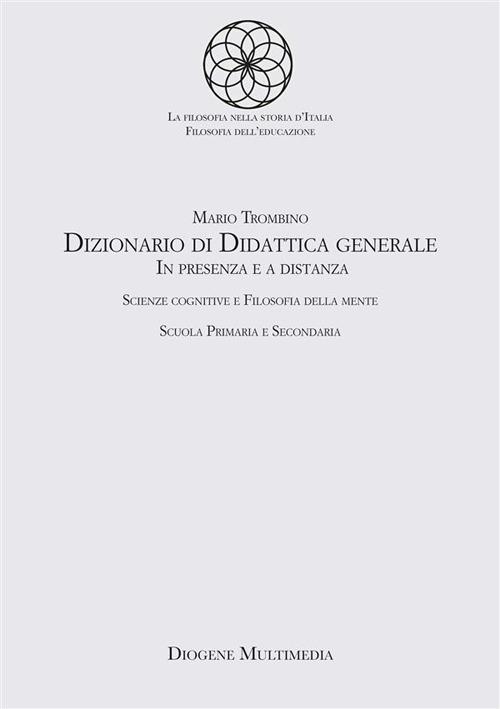 Dizionario di didattica generale. In presenza e a distanza. Scienze cognitive e filosofia della mente. Scuola primaria e secondaria - Mario Trombino - ebook