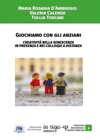 Giochiamo con gli anziani. Creatività nella senescenza in presenza e nei colloqui a distanza - Maria Rosaria D'Ambrosio,Valeria Calenda,Tullia Toscani - copertina