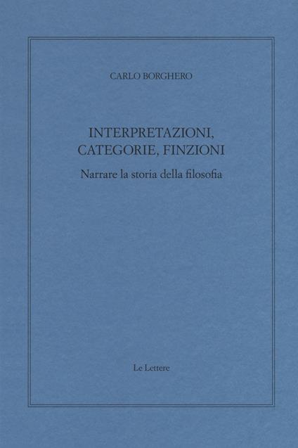 Interpretazioni, categorie, finzioni. Narrare la storia della filosofia - Carlo Borghero - copertina