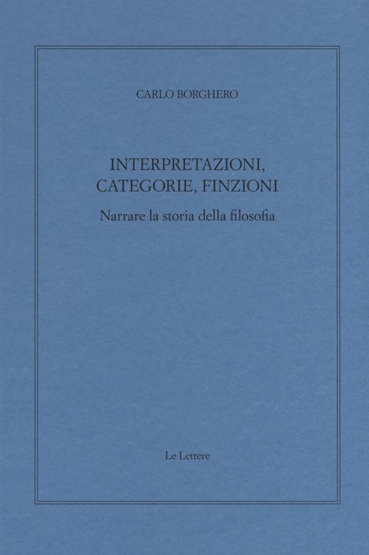 Interpretazioni, categorie, finzioni. Narrare la storia della filosofia - Carlo Borghero - copertina