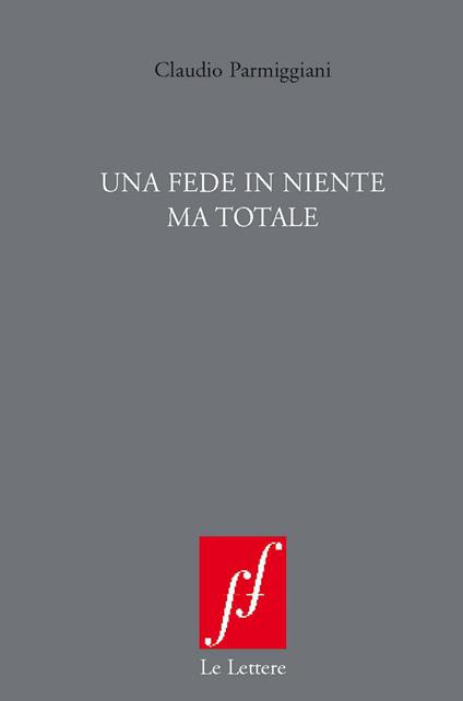 Una fede in niente ma totale. Nuova ediz. - Claudio Parmiggiani - copertina