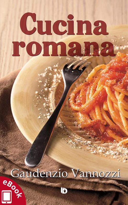 Cucina romana. Ricette tradizionali, appunti e annotazioni