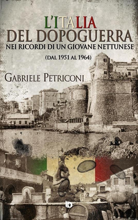 L' Italia del dopoguerra nei ricordi di un giovane nettunese. Dal 1951 al 1964 - Gabriele Petriconi - copertina