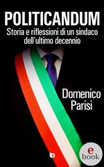 Politicandum. Storia e riflessioni di un sindaco dell'ultimo decennio