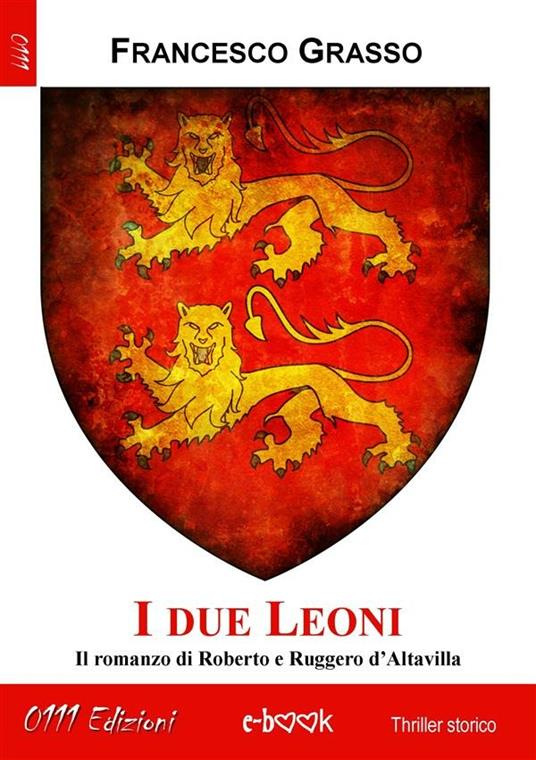 I due leoni. Il romanzo di Roberto e Ruggero d'Altavilla. Ediz. integrale - Francesco Grasso - ebook