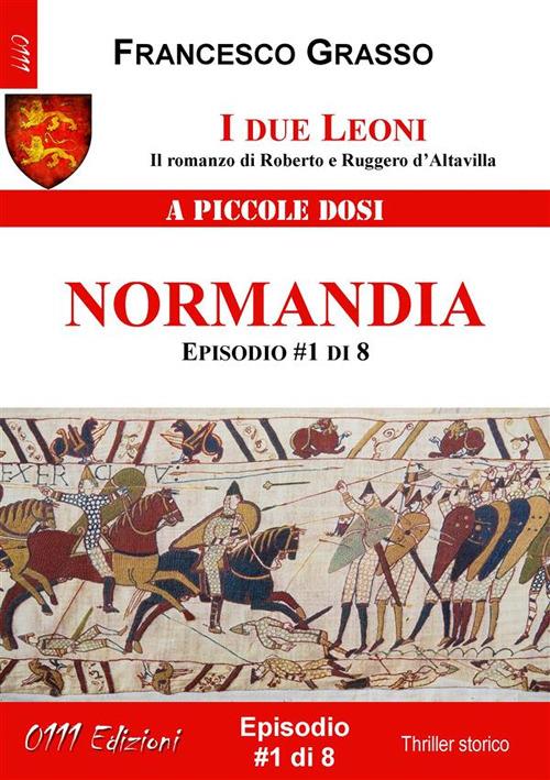 Normandia. I due leoni. Il romanzo di Roberto e Ruggero d'Altavilla. Vol. 1 - Francesco Grasso - ebook