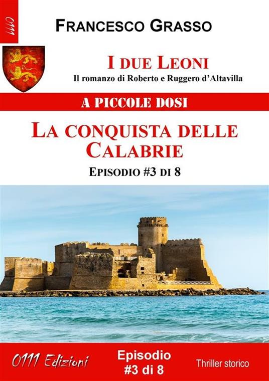 La conquista delle Calabrie. I due leoni. Il romanzo di Roberto e Ruggero d'Altavilla. Vol. 3 - Francesco Grasso - ebook