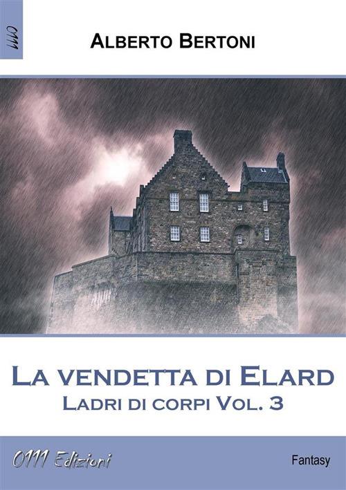 La vendetta di Elard. Ladri di corpi. Vol. 3 - Alberto Bertoni - ebook