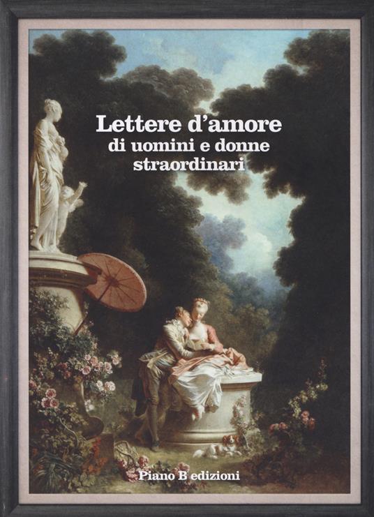 Lettere d'amore di uomini e donne straordinari - Libro - Piano B - |  laFeltrinelli