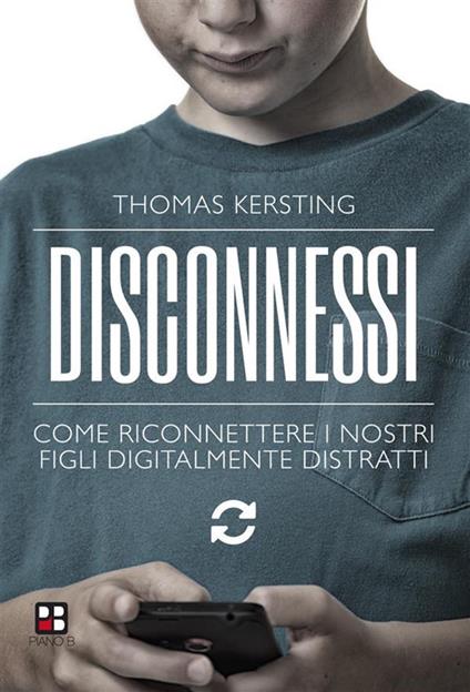 Disconnessi. Come riconnettere i nostri figli digitalmente distratti - Thomas Kersting,Antonio Tozzi - ebook