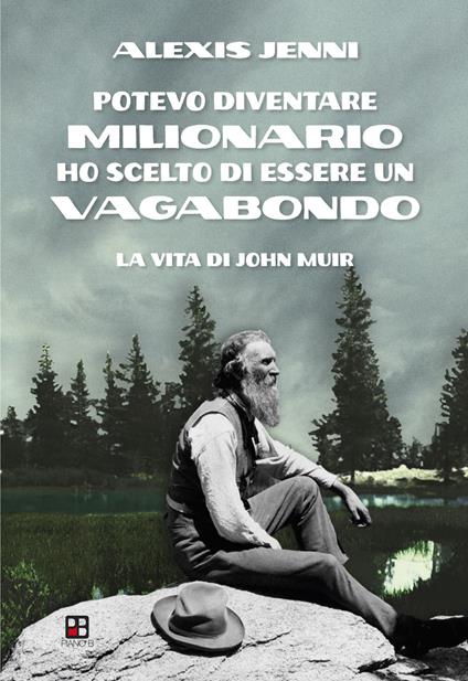 Potevo diventare milionario ho scelto di essere un vagabondo. La vita di John Muir - Alexis Jenni - copertina