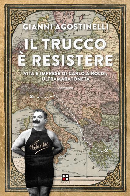 Il trucco è resistere. Vita e imprese di Carlo Airoldi, ultramaratoneta - Gianni Agostinelli - copertina