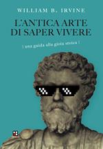 L'antica arte di saper vivere. Una guida alla gioia stoica