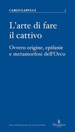 L' arte di fare il cattivo. Ovvero origine, epifanie e metamorfosi dell'Orco