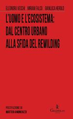 L' uomo e l'ecosistema:?dal centro urbano alla sfida del rewilding