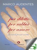 Per diletto per rabbia per amore. Pensieri, poesie, scritti