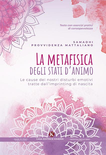 La metafisica degli stati d'animo. Le cause dei nostri disturbi emotivi tratte dall'imprinting di nascita - Samadhi Provvidenza Mattaliano - copertina