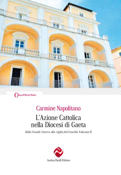 L' Azione Cattolica nella diocesi di Gaeta. Dalla Grande Guerra alla vigilia del Concilio Vaticano II - Carmine Napolitano - copertina