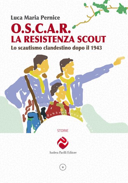 O.S.C.A.R. la resistenza scout. Lo scautismo clandestino dopo il 1943. Ediz. illustrata - Luca Maria Pernice - copertina