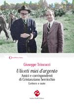 Uliveti miei d'argento. Amici e corrispondenti di Cristanziano Serricchio. Lettere e note