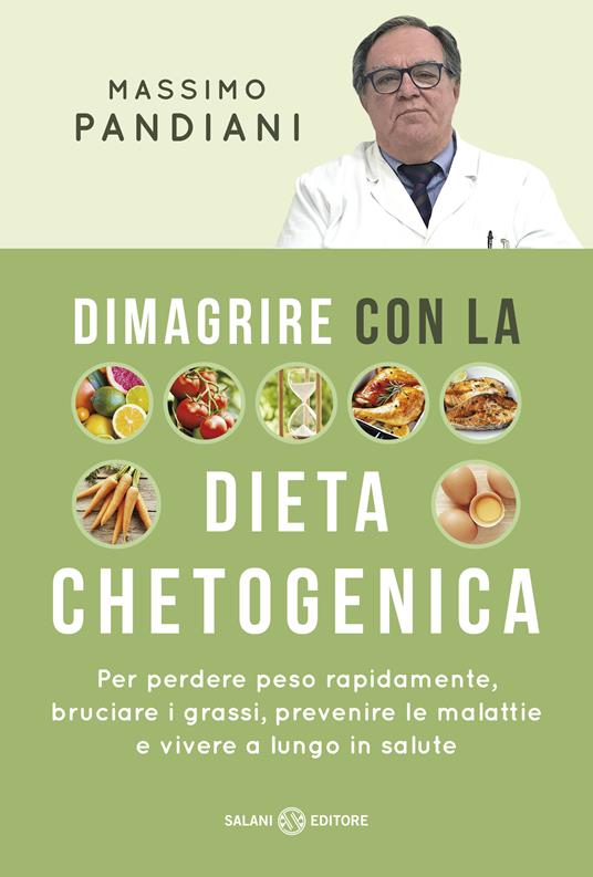 Dimagrire con la dieta chetogenica. Per perdere peso rapidamente, bruciare  i grassi, prevenire le malattie e vivere a lungo in salute - Massimo  Pandiani - Libro - Salani - Saggi