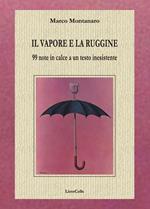 Il vapore e la ruggine. 99 note in calce a un testo inesistente