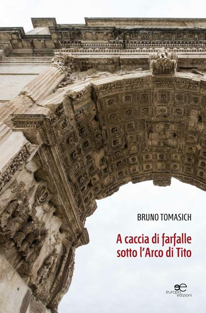 A caccia di farfalle sotto l'arco di Tito - Bruno Tomasich - copertina