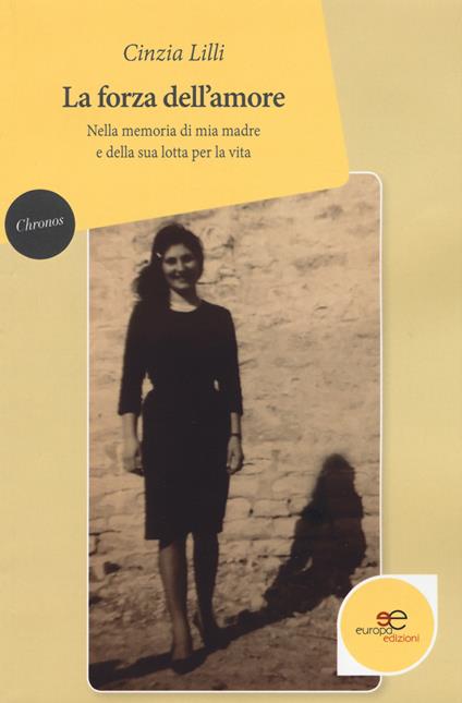 La forza dell’amore. Nella memoria di mia madre e della sua lotta per la vita - Cinzia Lilli - copertina