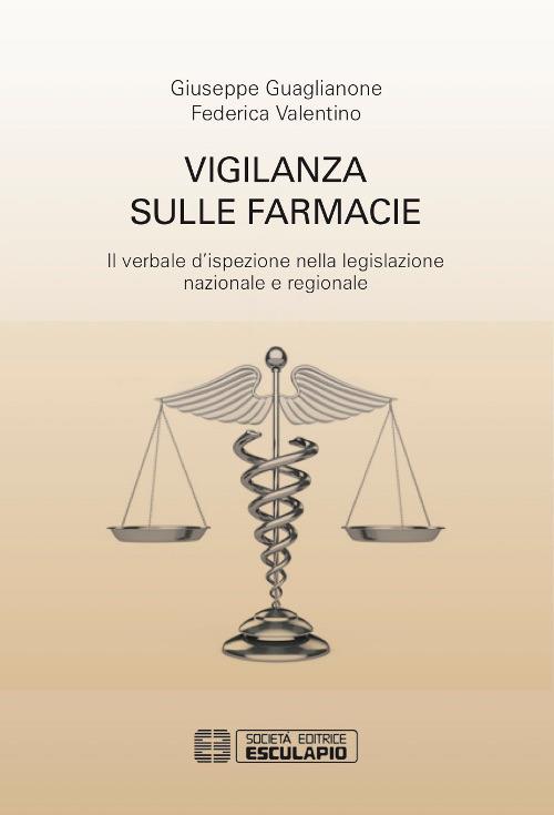 Vigilanza sulle farmacie. Il verbale d'ispezione nella legislazione nazionale e regionale - Giuseppe Guaglianone,Federica Valentino - copertina