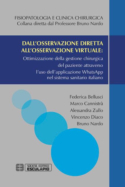 Dall'osservazione diretta all'osservazione virtuale: ottimizzazione della gestione chirurgica del paziente attraverso l'uso dell'applicazione WhatsApp nel sistema sanitario italiano - Federica Bellusci,Marco Cannistrà,Alessandra Zullo - copertina