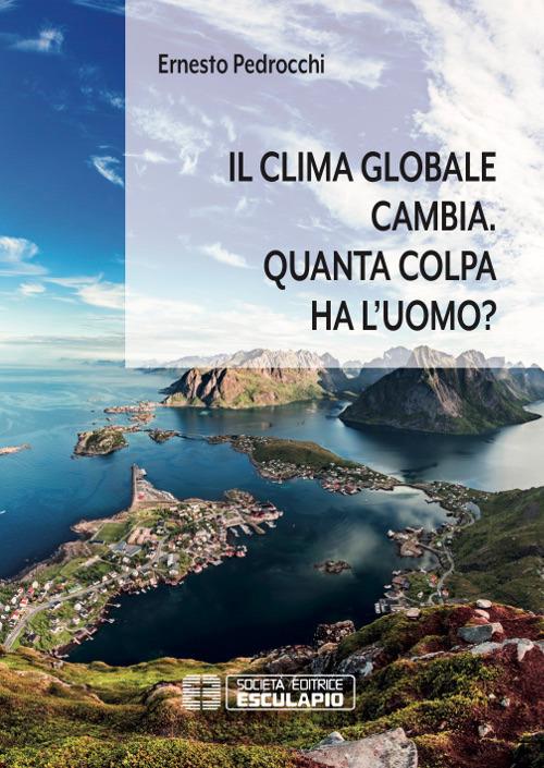 Il clima globale cambia. Quanta colpa ha l'uomo? - Ernesto Pedrocchi - copertina