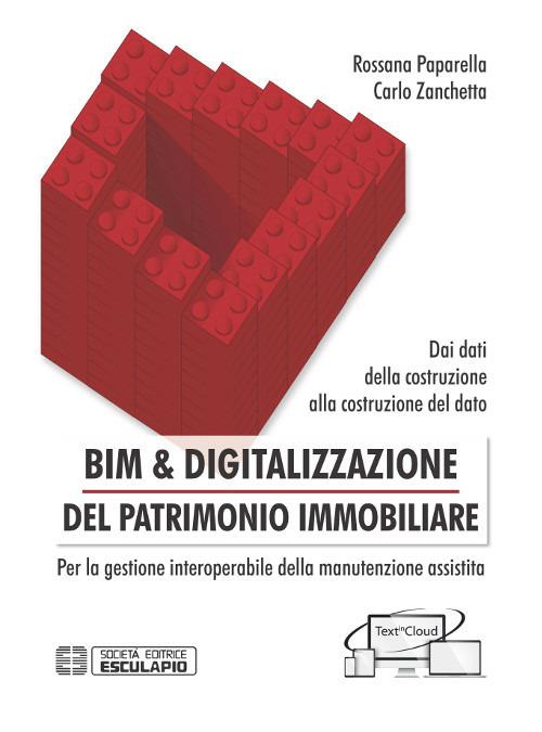 BIM & digitalizzazione del patrimonio immobiliare. Dai dati della costruzione alla costruzione del dato. Per la gestione interoperabile della manutenzione assistita - Rossana Paparella,Carlo Zanchetta - copertina