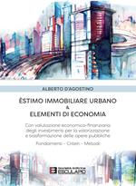 Estimo immobiliare urbano ed elementi di economia. Con valutazione economico-finanziaria degli investimenti per la valorizzazione delle opere pubbliche