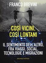 Cosi vicini, così lontani. Il sentimento dell'altro, fra viaggi, social, tecnologie e migrazioni