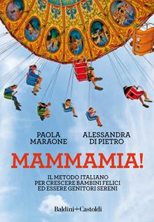 Mammamia! Metodo italiano per crescere figli felici ed essere genitori sereni