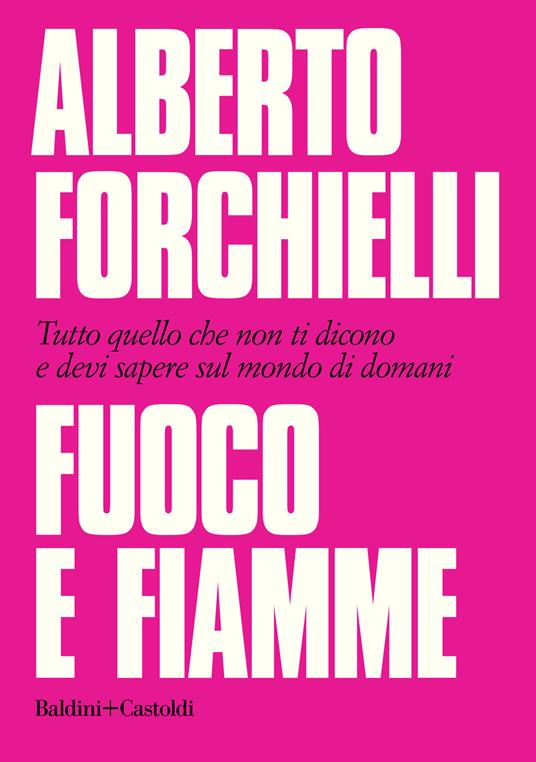 Fuoco e fiamme. Tutto quello che non ti dicono e devi sapere sul mondo di domani - Alberto Forchielli,Michele Mengoli - copertina