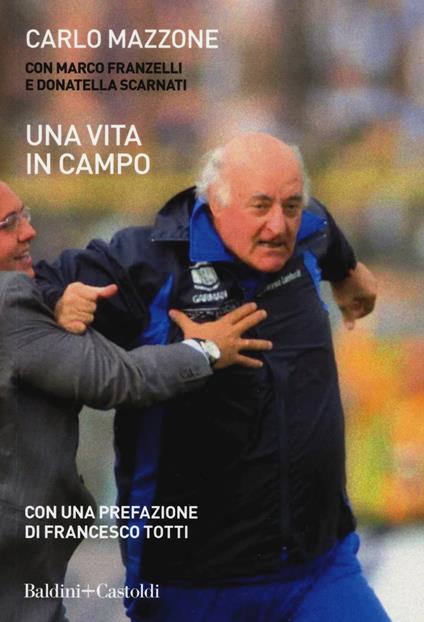 Una vita in campo - Carlo Mazzone,Marco Franzelli,Donatella Scarnati - copertina