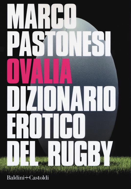 Ovalia. Dizionario erotico del rugby - Marco Pastonesi - Libro - Baldini +  Castoldi - Le boe | Feltrinelli