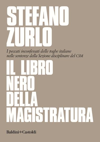 Il libro nero della magistratura. I peccati inconfessati delle toghe italiane nelle sentenze della Sezione disciplinare del CSM - Stefano Zurlo - copertina