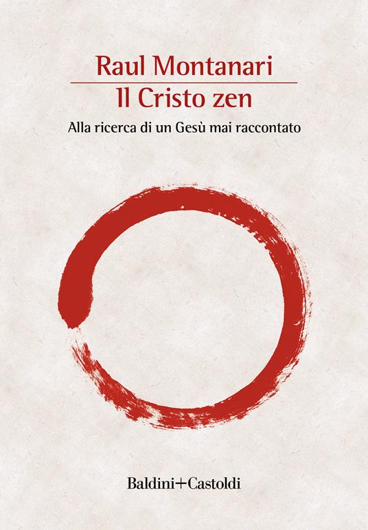 Il Cristo zen. Alla ricerca di un Gesù mai raccontato - Raul Montanari - copertina