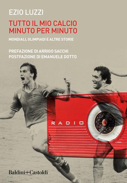 Tutto il mio calcio minuto per minuto. Mondiali, olimpiadi e altre storie - Ezio Luzzi - copertina