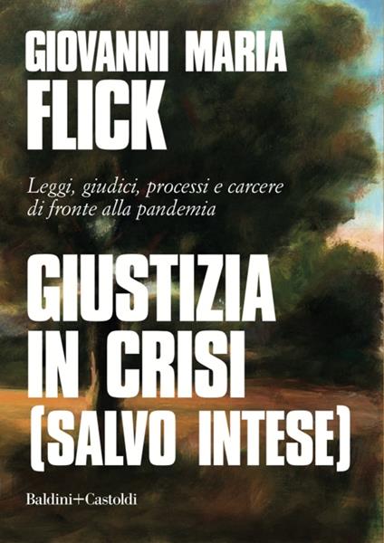 Giustizia in crisi (salvo intese). Leggi, giudici, processi e carcere di fronte alla pandemia - Giovanni Maria Flick - copertina