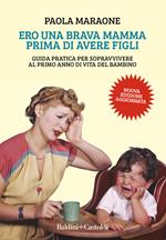 Ero una brava mamma prima di avere figli. Guida pratica per sopravvivere al primo anno di vita del bambino. Nuova ediz.